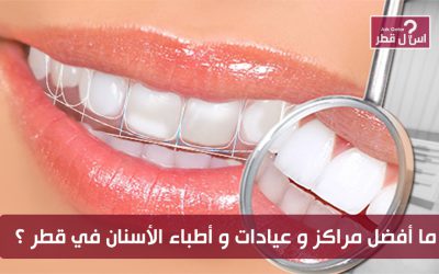 ما هي أفضل مراكز الأسنان و أطباء الأسنان في قطر؟
