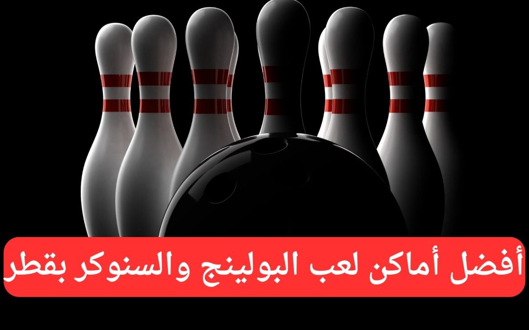 أفضل أماكن لعب البولينج والسنوكر بقطر